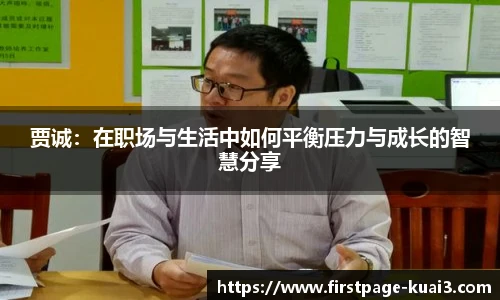 贾诚：在职场与生活中如何平衡压力与成长的智慧分享